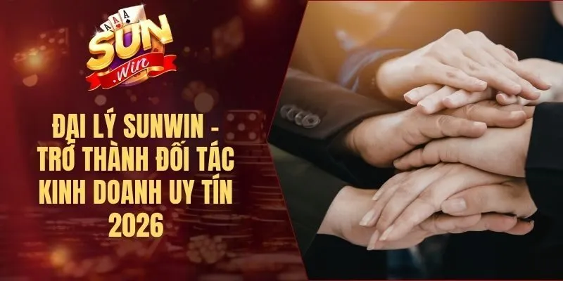 Đại Lý Sunwin - Trở Thành Đối Tác Kinh Doanh Uy Tín 2026