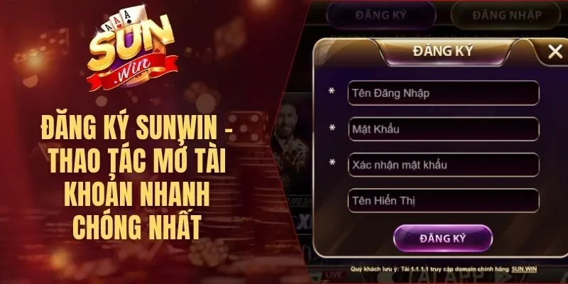 Đăng Ký Sunwin - Thao Tác Mở Tài Khoản Nhanh Chóng Nhất