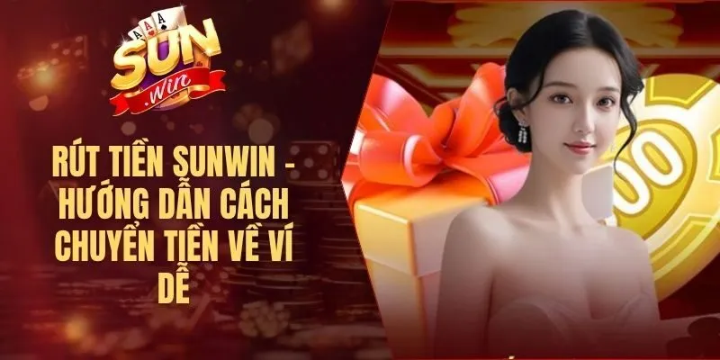 Rút Tiền Sunwin - Hướng Dẫn Cách Chuyển Tiền Về Ví Dễ