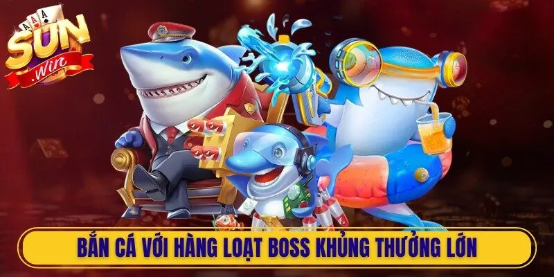 Bắn cá với hàng loạt boss khủng thưởng lớn