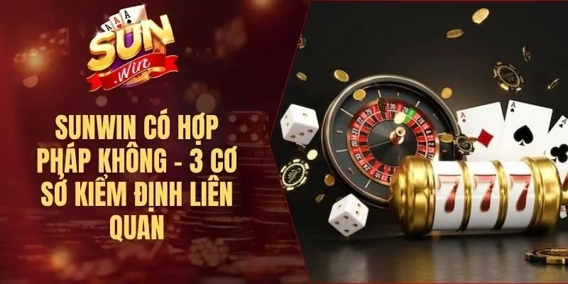 Sunwin Có Hợp Pháp Không - 3 Cơ Sở Kiểm Định Liên Quan