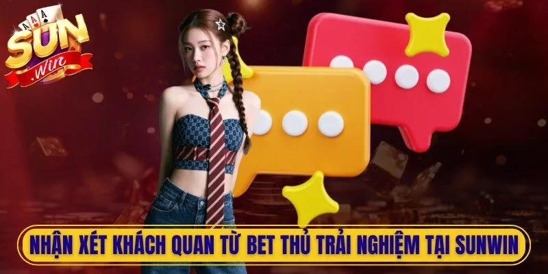 Nhận xét khách quan từ bet thủ trải nghiệm tại Sunwin