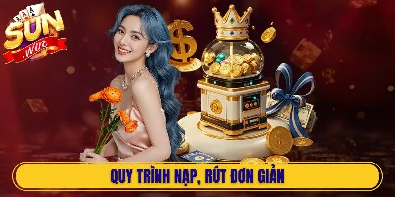 Quy trình nạp, rút đơn giản