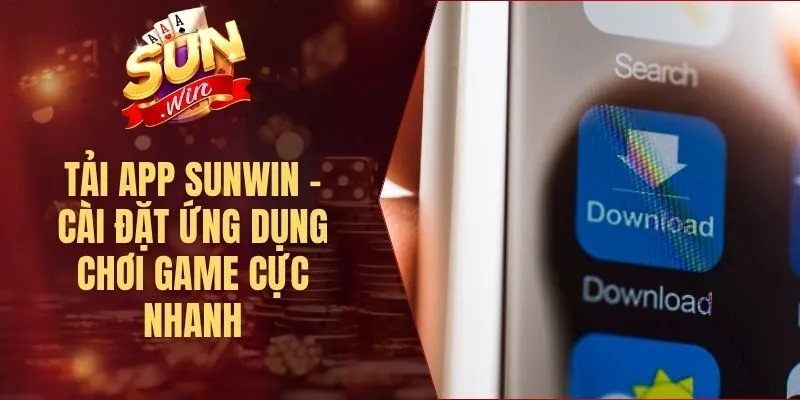 Tải App Sunwin - Cài Đặt Ứng Dụng Chơi Game Cực Nhanh