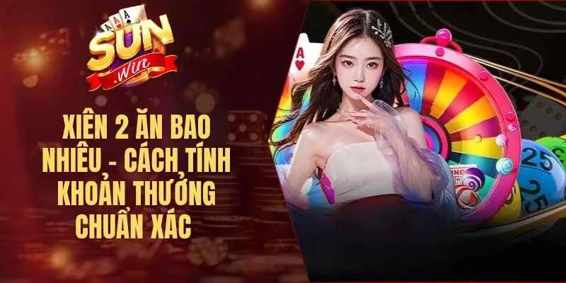 Xiên 2 Ăn Bao Nhiêu – Cách Tính Khoản Thưởng Chuẩn Xác 